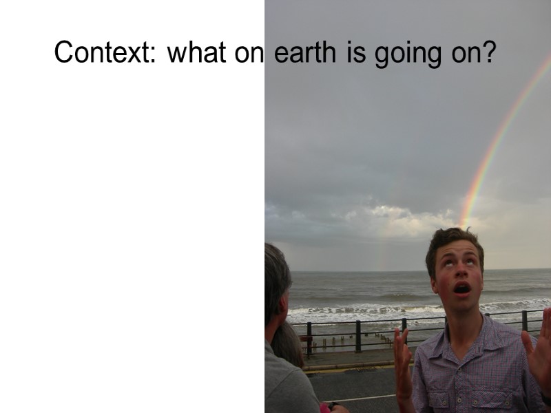 Context: what on earth is going on? Context: what on earth is going on?